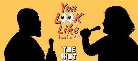 The Riot Comedy Club presents "You Look Like" Roast Contest