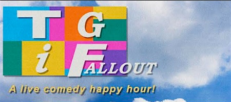 TGIFallout: A live comedy happy hour!