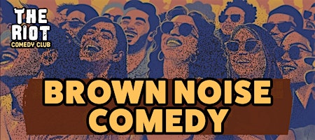 The Riot Comedy Club presents "Brown Noise" - A Kinda Brown Comedy Show