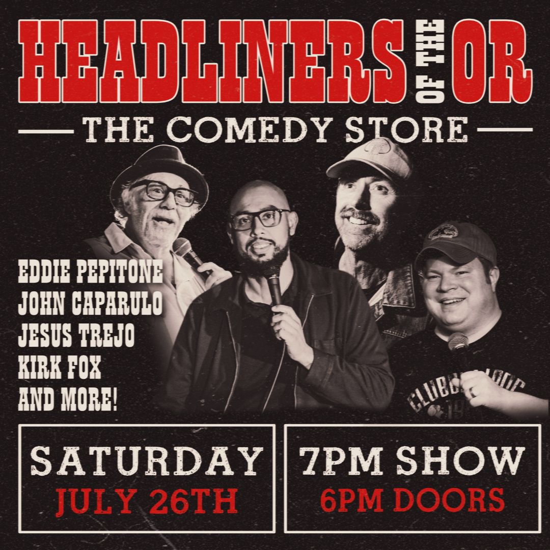 Headliners of the OR - Eddie Pepitone, John Caparulo, Jesus Trejo, Kirk Fox +more!