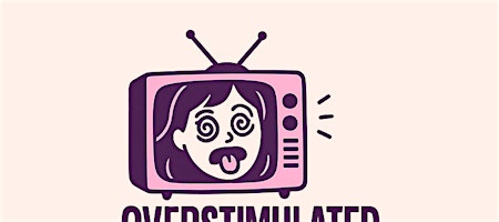 OVERSTIMULATED: a standup comedy show hosted by an overstimulated girlie