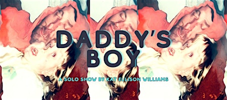 Daddy’s Boy: A Solo Show by Kat Ellison Williams