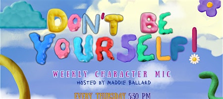 Don’t Be Yourself! - Weekly Character Comedy Open Mic
