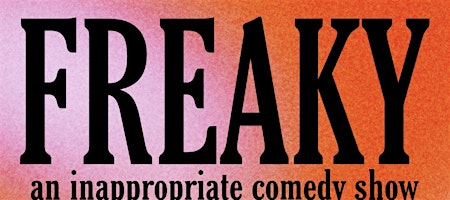 FREAKY: an inappropriate comedy show