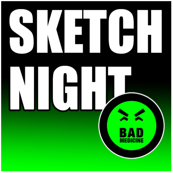 Sketch Night presented by Bad Medicine
